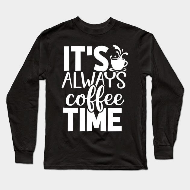 It's Always Coffee Time - Coffee Lover Long Sleeve T-Shirt by fromherotozero